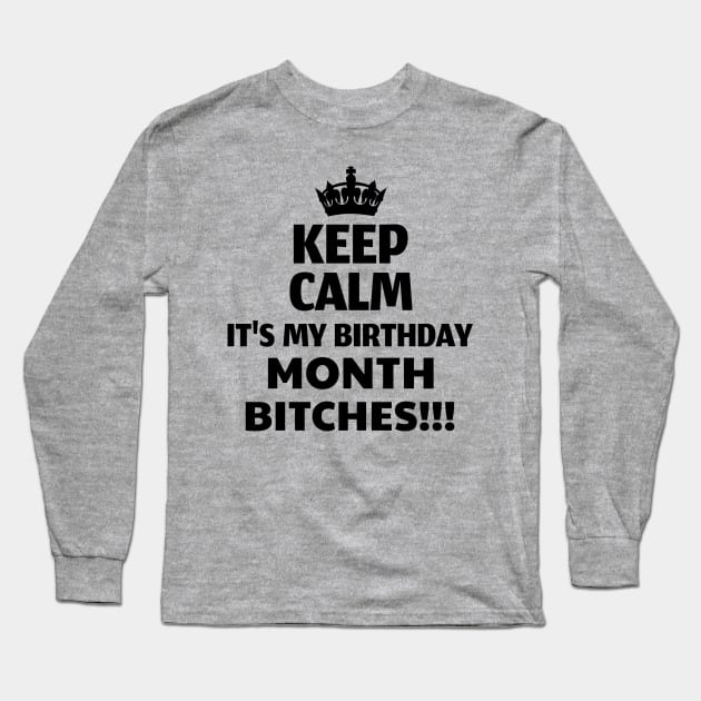 Keep Calm It's My Birthday Month Bitches! Long Sleeve T-Shirt by WizardingWorld